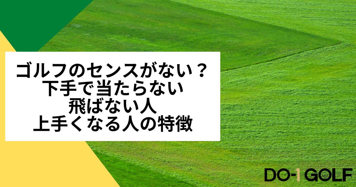 ゴルフのセンスがない？下手で当たらない飛ばない人・上手くなる人の特徴